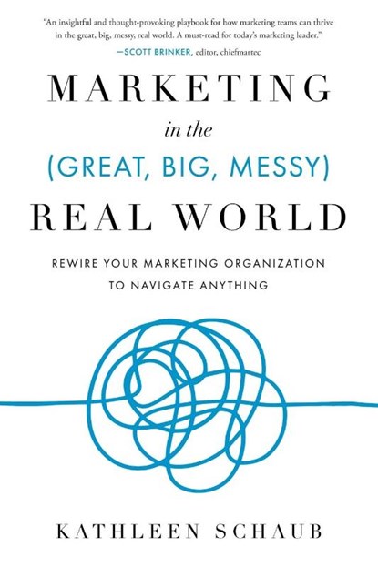Marketing in the (Great, Big, Messy) Real World, Kathleen Schaub - Paperback - 9781632999863