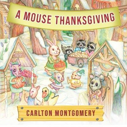 A Mouse Thanksgiving, MONTGOMERY,  Carlton - Paperback - 9781633022102