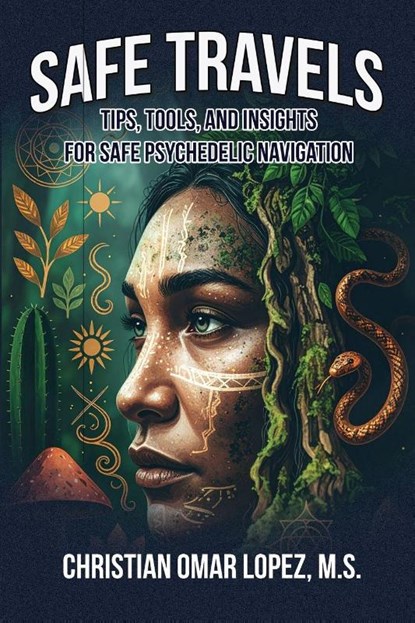 SAFE TRAVELS - Tips, Tools, and Insights for Safe Psychedelic Navigation, Christian Lopez Omar - Paperback - 9781633023215