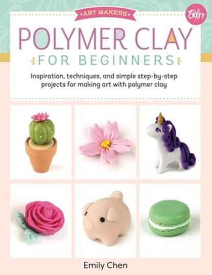 Polymer Clay for Beginners, Emily Chen - Ebook - 9781633226333