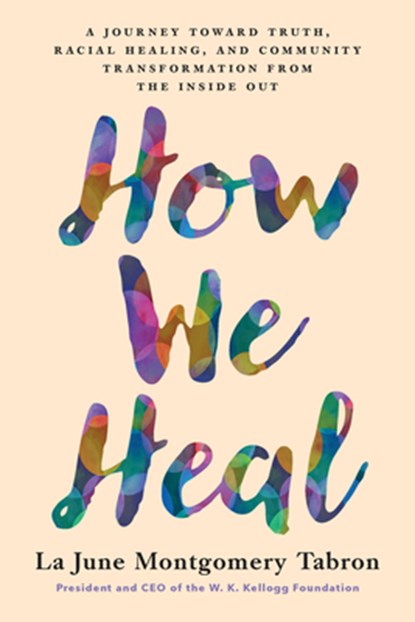 How We Heal: A Journey Toward Truth, Racial Healing, and Community Transformation from the Inside Out, La June Montgomery Tabron - Gebonden - 9781633311015