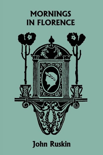 Mornings in Florence (Yesterday's Classics), John Ruskin - Paperback - 9781633340602