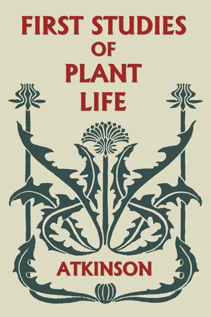 First Studies of Plant Life (Yesterday's Classics), George Francis Atkinson - Paperback - 9781633340909