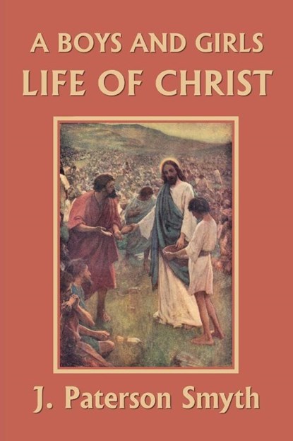 A Boys and Girls Life of Christ (Yesterday's Classics), J Paterson Smyth - Paperback - 9781633340947