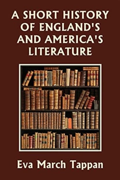 A Short History of England's and America's Literature (Yesterday's Classics), Eva March Tappan - Paperback - 9781633341487