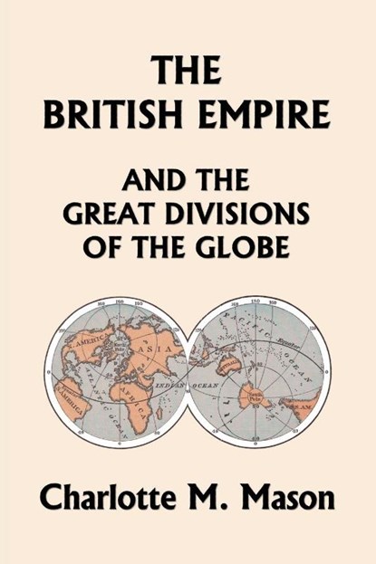 The British Empire and the Great Divisions of the Globe, Book II in the Ambleside Geography Series (Yesterday's Classics), Charlotte M Mason - Paperback - 9781633341661