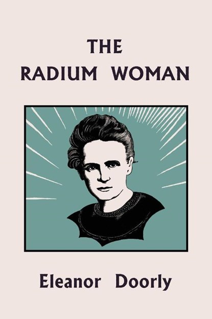 The Radium Woman (Yesterday's Classics), Eleanor Doorly - Paperback - 9781633342484