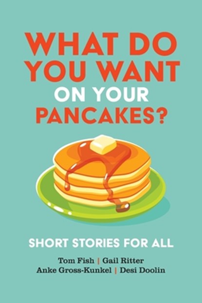 What Do You Want on Your Pancakes?, Tom Fish ; Gail Ritter ; Anke Gross-Kunkel - Paperback - 9781633378667