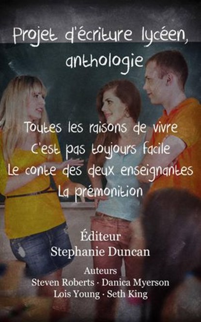 Projet d'écriture lycéen, anthologie, Steven Roberts ; Danica Myerson ; Lois Young ; Seth King - Ebook - 9781633392007
