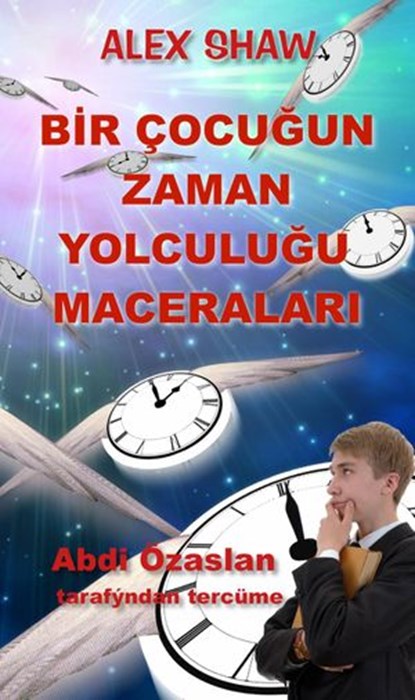 BİR ÇOCUĞUN ZAMAN YOLCULUĞU MACERALARI, Alex Shaw - Ebook - 9781633392540