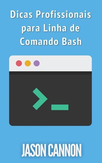 Dicas Profissionais para Linha de Comando Bash, Jason Cannon - Ebook - 9781633396463