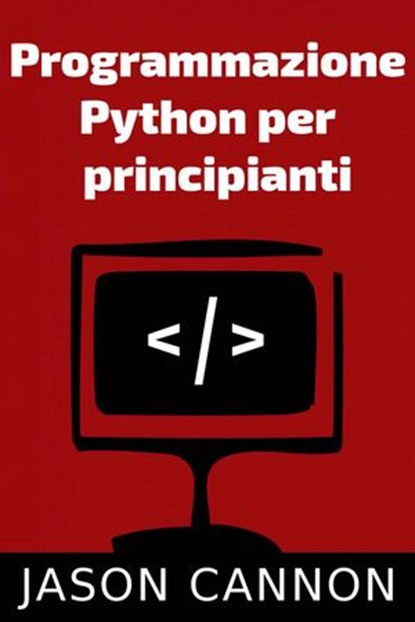 Programmazione Python per principianti, Jason Cannon - Ebook - 9781633397354