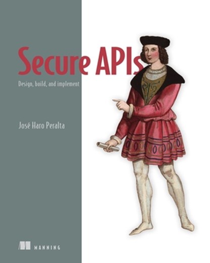 Secure APIs: Design, Build, and Implement, José Haro Peralta - Paperback - 9781633436633
