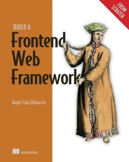 Build a Frontend Web Framework (From Scratch), Angel Orbaiceta - Gebonden - 9781633438064