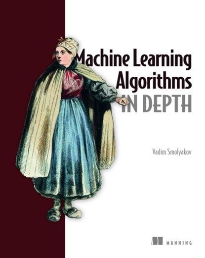 Machine Learning Algorithms in Depth, Vadim Smolyakov - Gebonden - 9781633439214