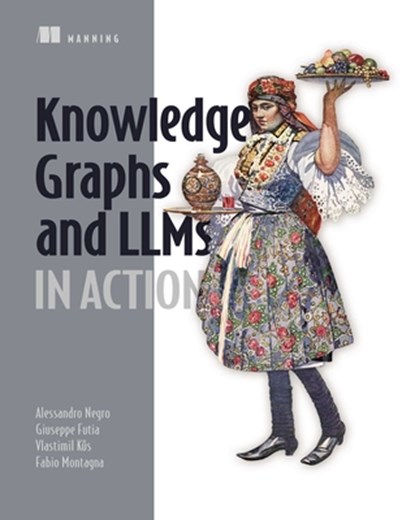 Knowledge Graphs and LLMs in Action, Alessandro Negro - Paperback - 9781633439894