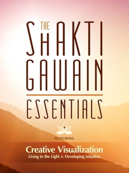 The Shakti Gawain Essentials, Shakti Gawain - Ebook - 9781633532250