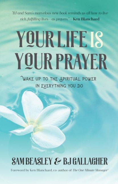 Your Life is Your Prayer, BJ Gallagher ; Sam Beasley ; Ken Blanchard - Paperback - 9781633539709