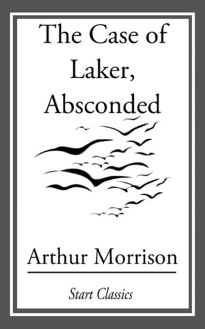 The Case of Laker, Absconded, Arthur Morrison - Ebook - 9781633550216