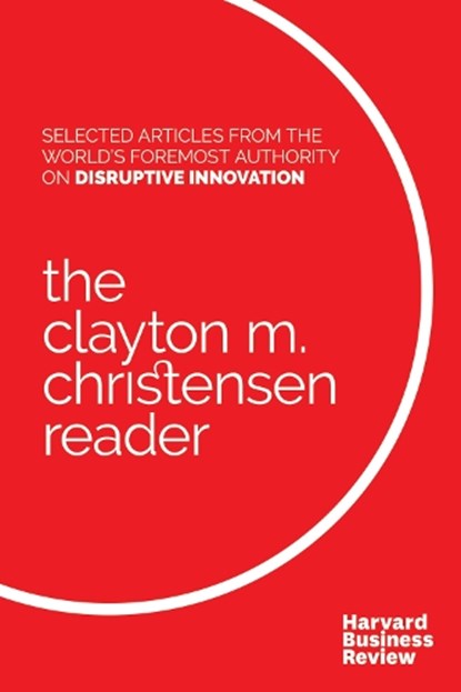The Clayton M. Christensen Reader, Clayton M. Christensen - Paperback - 9781633690998