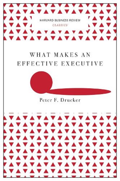 What Makes an Effective Executive (Harvard Business Review Classics), Peter F. Drucker - Paperback - 9781633692541