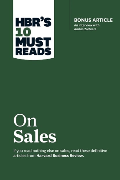 HBR's 10 Must Reads on Sales (with bonus interview of Andris Zoltners) (HBR's 10 Must Reads), Harvard Business Review ; Philip Kotler ; Andris Zoltners ; James C. Anderson - Paperback - 9781633693272
