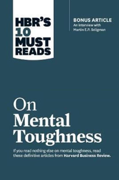 HBR's 10 Must Reads on Mental Toughness (with bonus interview "Post-Traumatic Growth and Building Resilience" with Martin Seligman) (HBR's 10 Must Reads), Martin E.P. Seligman ; Tony Schwartz ; Warren G. Bennis ; Robert J. Thomas - Paperback - 9781633694361
