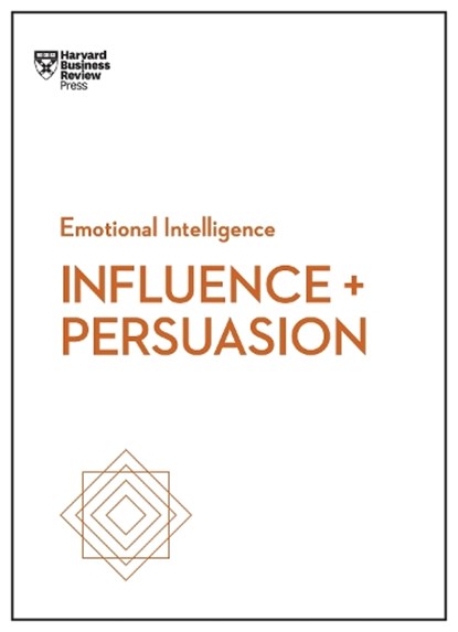 Influence and Persuasion (HBR Emotional Intelligence Series), HARVARD BUSINESS REVIEW ; MORGAN,  Nick ; Cialdini, Robert B., PhD ; Duarte, Nancy - Gebonden - 9781633694750