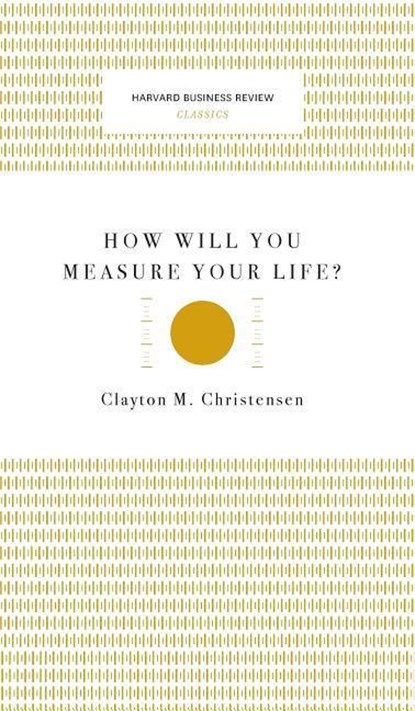 HOW WILL YOU MEASURE YOUR LIFE, CHRISTENSEN,  Clayton M. - Gebonden - 9781633694859