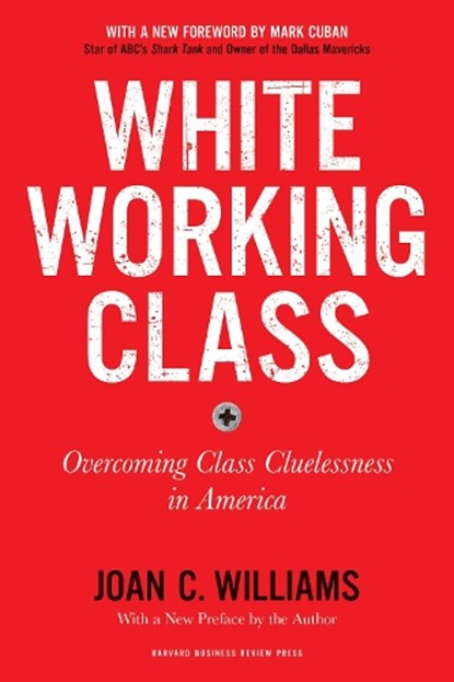 White Working Class, With a New Foreword by Mark Cuban and a New Preface by the Author, Joan C. Williams - Paperback - 9781633698215