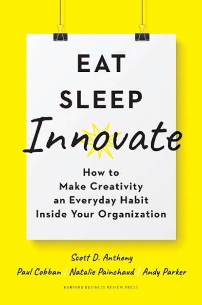 Eat, Sleep, Innovate, Scott D. Anthony ; Paul Cobban ; Natalie Painchaud ; Andy Parker - Gebonden - 9781633698376