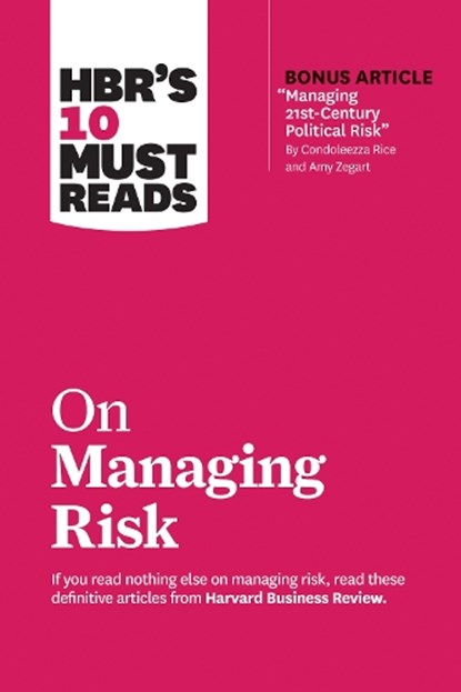 HBR's 10 Must Reads on Managing Risk (with bonus article "Managing 21st-Century Political Risk" by Condoleezza Rice and Amy Zegart), Harvard Business Review ; Robert S. Kaplan ; Condoleezza Rice ; Philip E. Tetlock - Paperback - 9781633698864