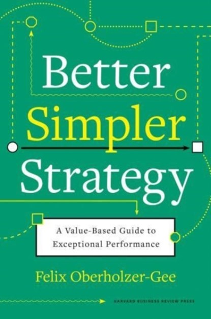 Better, Simpler Strategy, Felix Oberholzer-Gee - Gebonden - 9781633699694