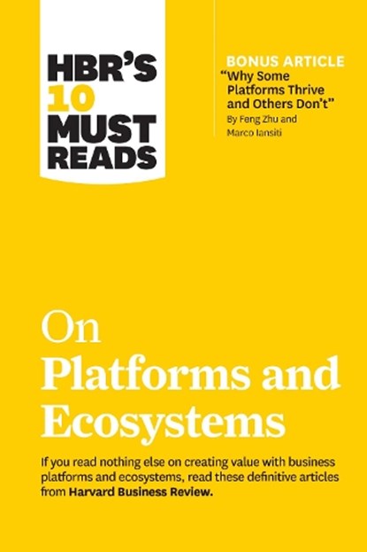 HBR's 10 Must Reads on Platforms and Ecosystems (with bonus article by "Why Some Platforms Thrive and Others Don't" By Feng Zhu and Marco Iansiti), Harvard Business Review ; Marco Iansiti ; Karim R. Lakhani ; Marshall W. Van Alstyne ; Geoffrey G. Parker - Paperback - 9781633699885