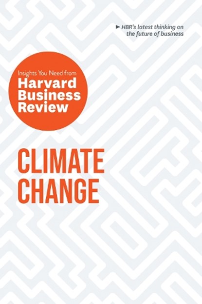 Climate Change: The Insights You Need from Harvard Business Review, Harvard Business Review ; Andrew Winston ; Andrew McAfee ; Dante Disparte - Paperback - 9781633699922