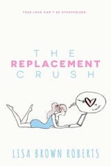 The Replacement Crush - Lisa Brown Roberts - 9781633755055