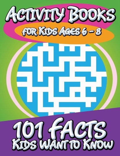 Activity Books for Kids Ages 6 - 8 (101 Facts Kids Want to Know), Speedy Publishing LLC - Paperback - 9781633839229