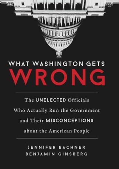 What Washington Gets Wrong, Jennifer Bachner ; Benjamin Ginsberg, author of The Fatal Embra - Ebook - 9781633882508
