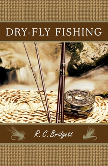 Dry-Fly Fishing: A Guide with a Scottish Perspective, R. C. Bridgett - Paperback - 9781633911482