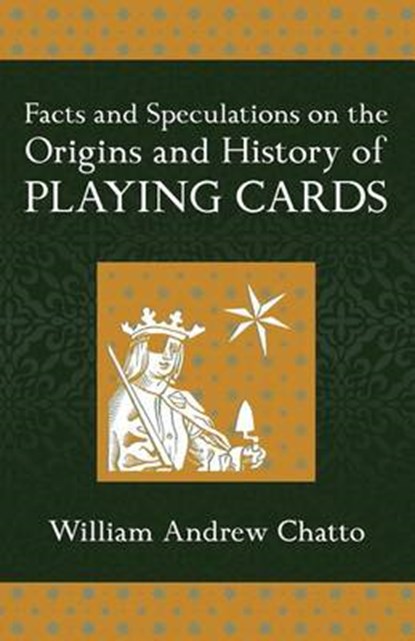 Facts and Speculations on the Origin and History of Playing Cards, William Andrew Chatto - Paperback - 9781633911567
