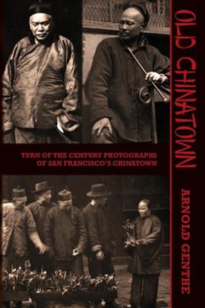 Old Chinatown: Turn of the Century Photographs of San Francisco's Chinatown, Will Irwin - Paperback - 9781633912274