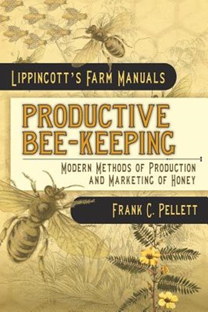 Productive Bee-Keeping Modern Methods of Production and Marketing of Honey: Lippincott's Farm Manuals, Frank C. Pellett - Paperback - 9781633915084
