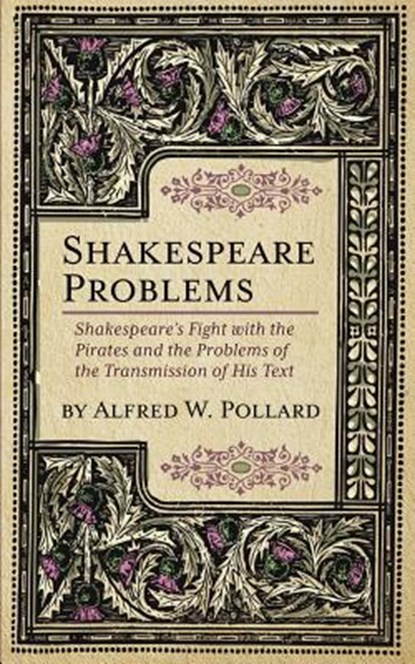 Shakespeare Problems: Shakespeare's Fight with the Pirates and the Problems of the Transmission of his Text, Alfred W. Pollard - Paperback - 9781633916456