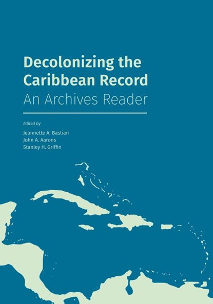 Decolonizing the Caribbean Record, Jeannette A (Emerita Professor at Simmons University) Bastian ; John a Aarons ; Stanley H Griffin - Paperback - 9781634000598