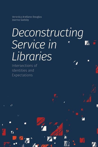 Deconstructing Service in Libraries, Veronica Arellano Douglas ; Joanna Gadsby - Paperback - 9781634000604