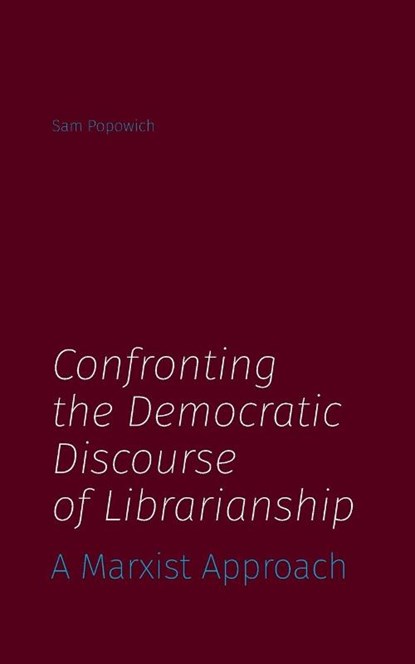 Confronting the Democratic Discourse of Librarianship, Sam Popowich - Paperback - 9781634000871