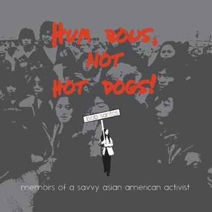 Hum Bows, Not Hot Dogs: Memoirs of a Savvy Asian American Activist, SANTOS,  Bob - Paperback - 9781634050050
