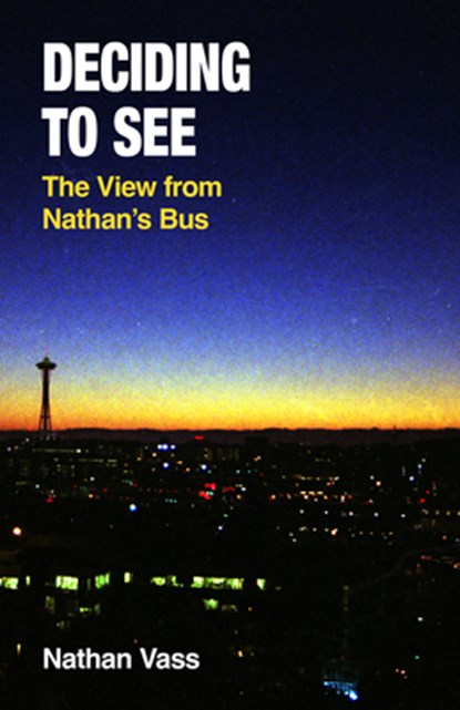 Deciding to See: The View from Nathan's Bus, Nathan Vass - Paperback - 9781634050777