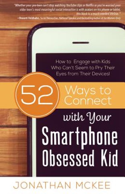 52 Ways to Connect with Your Smartphone Obsessed Kid: How to Engage with Kids Who Can't Seem to Pry Their Eyes from Their Devices!, Jonathan McKee - Paperback - 9781634097079