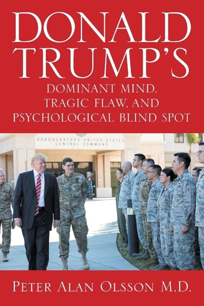 Donald Trump's Dominant Mind, Tragic Flaw, and Psychological Blind Spot, Peter Alan Olsson M. D. - Paperback - 9781634101516